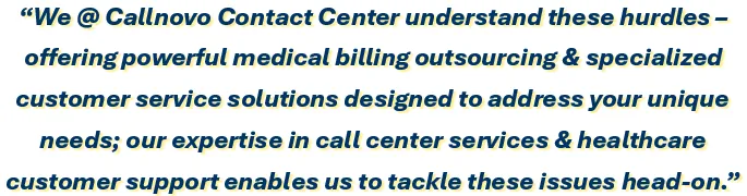 We @ Callnovo Contact Center understand these hurdles – offering powerful medical billing outsourcing & specialized customer service solutions designed to address your unique needs; our expertise in call center services & healthcare customer support enables us to tackle these issues head-on.