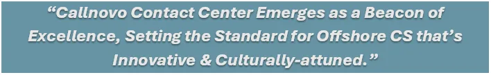 Callnovo Contact Center emerges as a beacon of excellence, setting the standard for offshore CS that’s innovative & culturally-attuned.